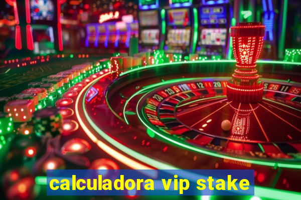 calculadora vip stake